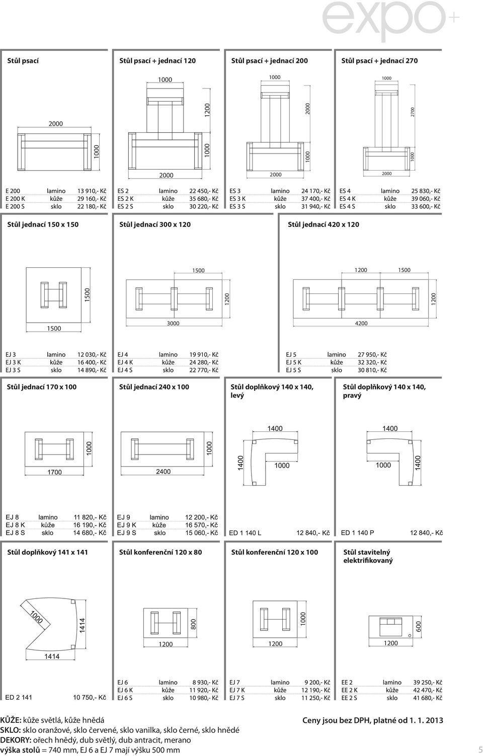 doplňkový 141 x 141 Stůl konferenční 120 x 80 Stůl konferenční 120 x 100 Stůl stavitelný elektrifikovaný KŮŽE: kůže světlá, kůže hnědá SKLO: sklo oranžové, sklo červené,