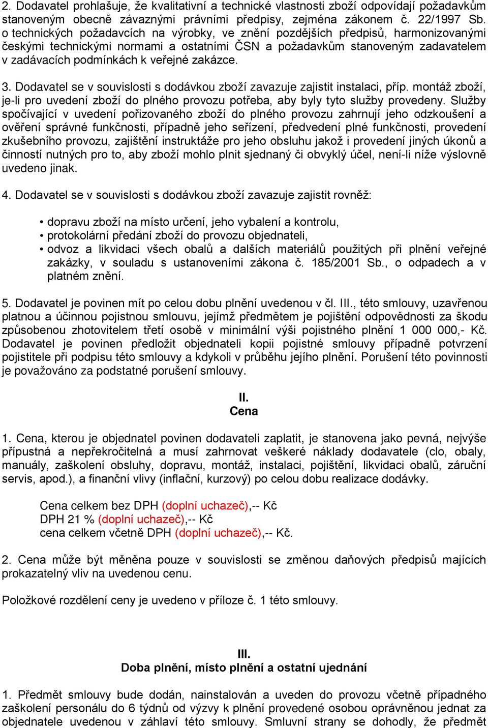 zakázce. 3. Dodavatel se v souvislosti s dodávkou zboží zavazuje zajistit instalaci, příp. montáž zboží, je-li pro uvedení zboží do plného provozu potřeba, aby byly tyto služby provedeny.