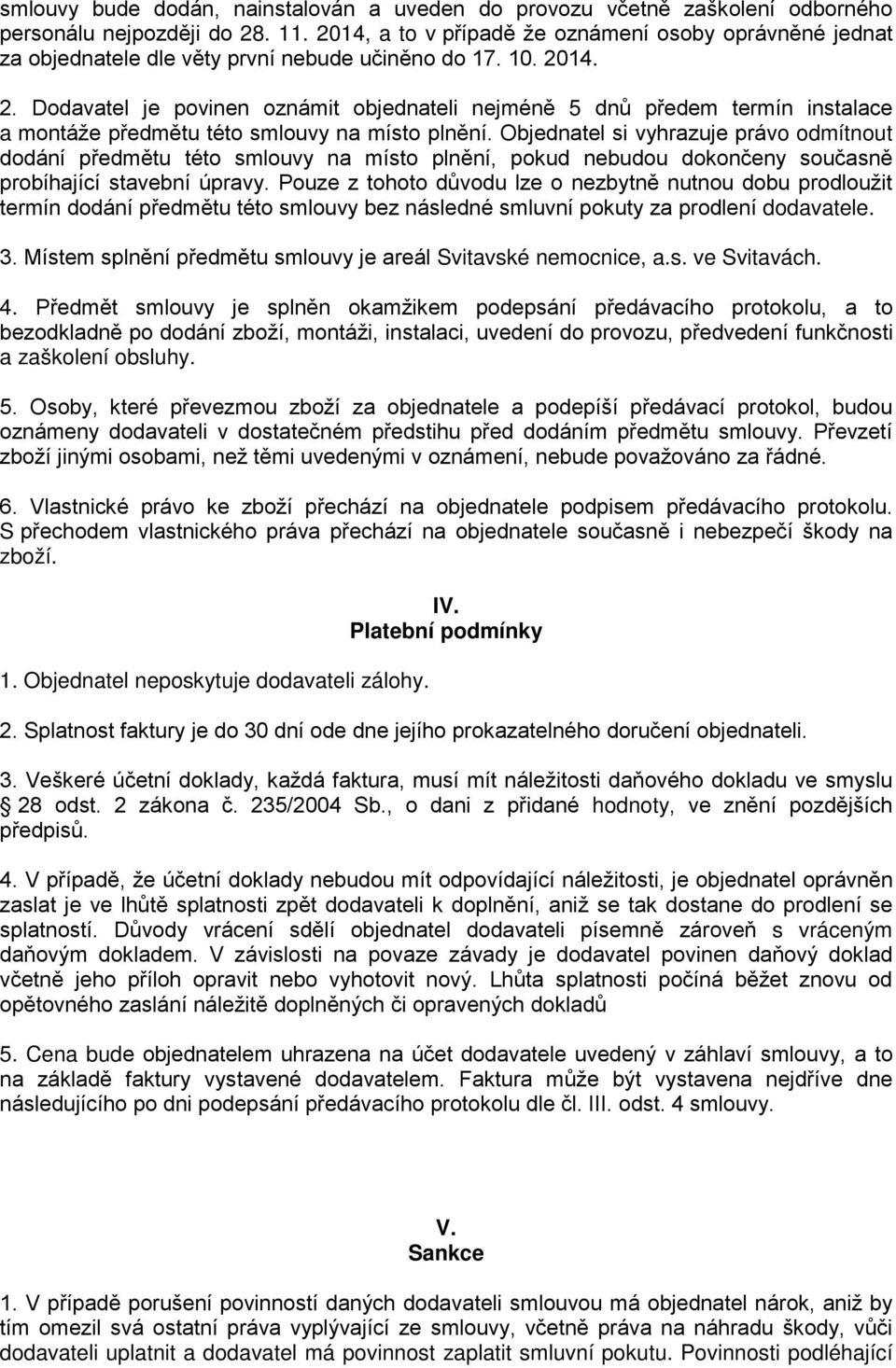 14. 2. Dodavatel je povinen oznámit objednateli nejméně 5 dnů předem termín instalace a montáže předmětu této smlouvy na místo plnění.