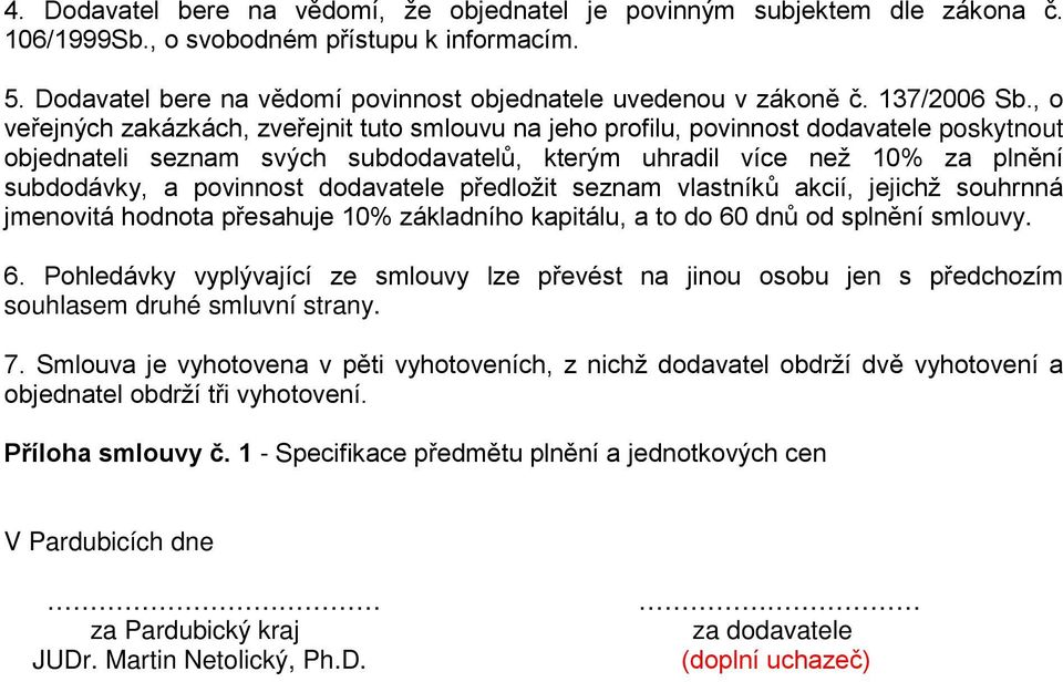 , o veřejných zakázkách, zveřejnit tuto smlouvu na jeho profilu, povinnost dodavatele poskytnout objednateli seznam svých subdodavatelů, kterým uhradil více než 10% za plnění subdodávky, a povinnost