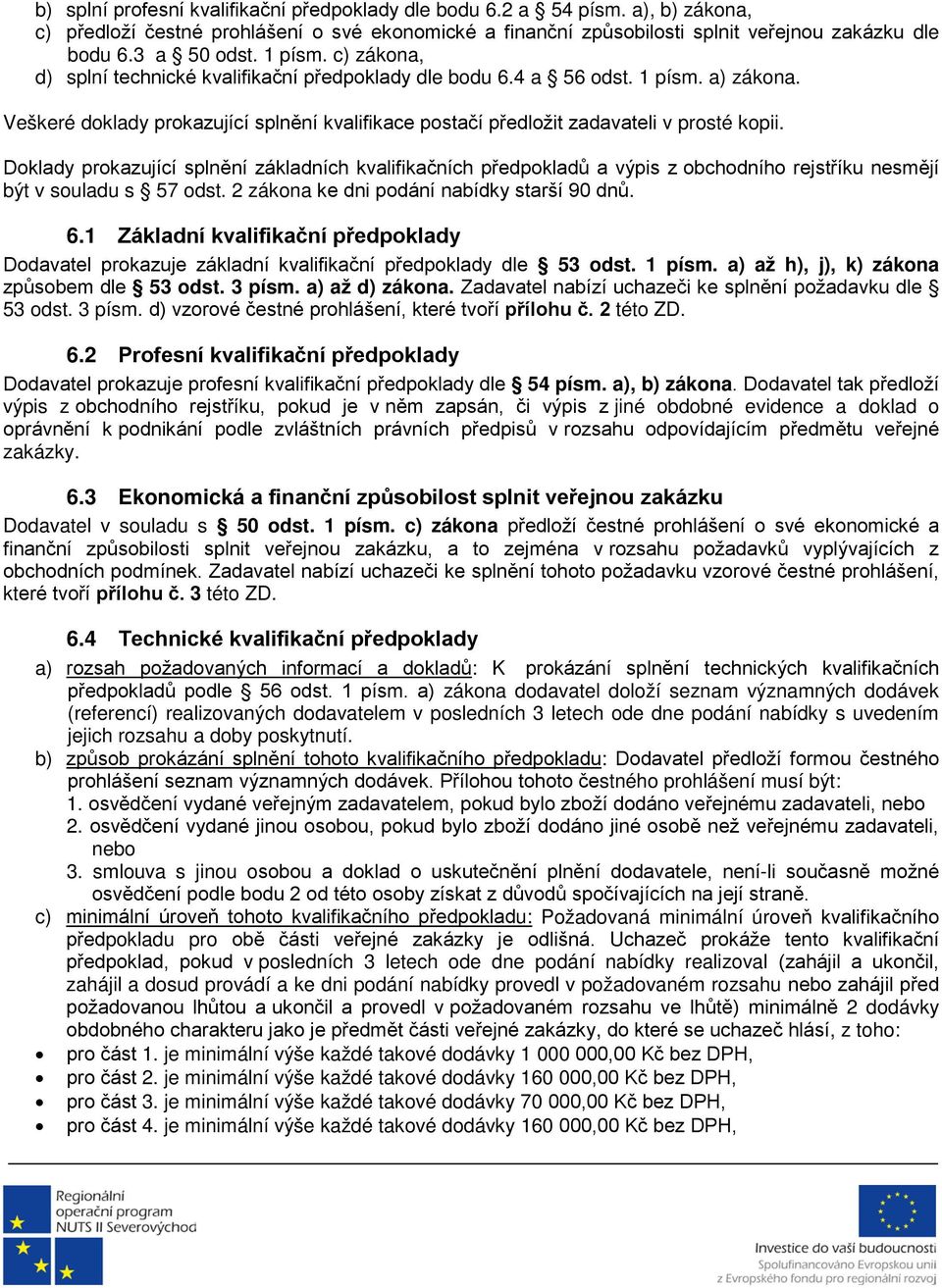Doklady prokazující splnění základních kvalifikačních předpokladů a výpis z obchodního rejstříku nesmějí být v souladu s 57 odst. 2 zákona ke dni podání nabídky starší 90 dnů. 6.