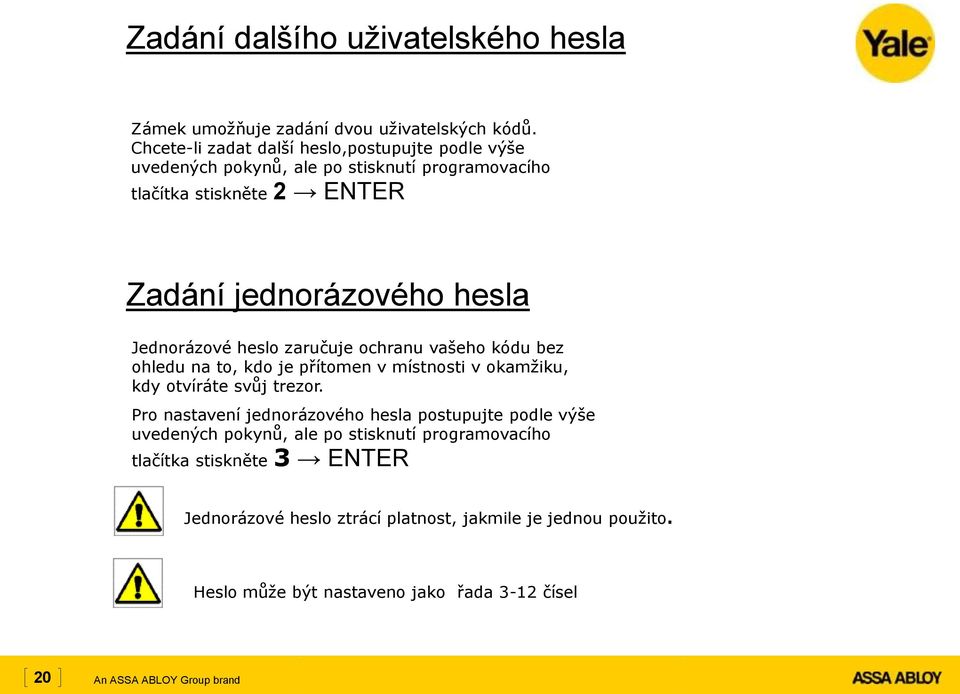 hesla Jednorázové heslo zaručuje ochranu vašeho kódu bez ohledu na to, kdo je přítomen v místnosti v okamžiku, kdy otvíráte svůj trezor.