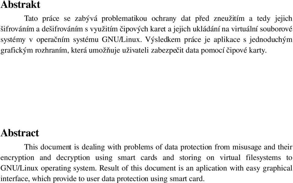 Výsledkem práce je aplikace s jednoduchým grafickým rozhraním, která umožňuje uživateli zabezpečit data pomocí čipové karty.