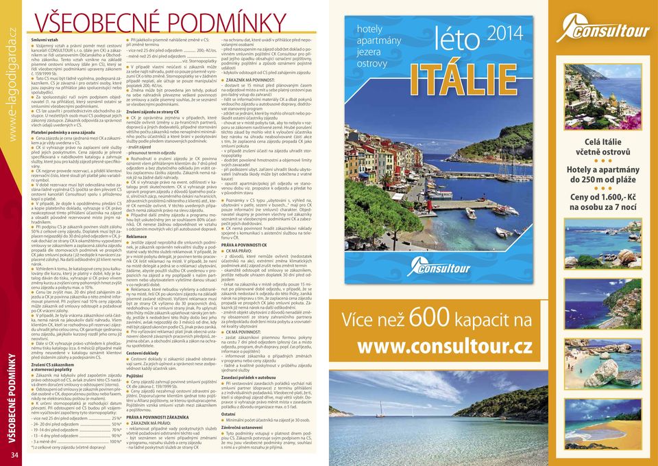 Tento vztah vznikne na základě písemné cestovní smlouvy (dále jen CS), který se řídí všeobecnými podmínkami upraveny zákonem č. 159/1999 Sb. Tato CS musí být řádně vyplněna, podepsaná zákazníkem.