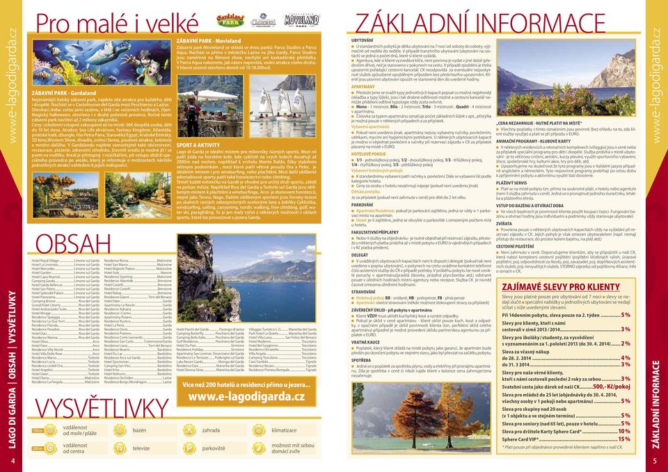 ZÁKL ADNÍ INFORMACE OBSAH VYSVĚTLIVKY ZÁBAVNÍ PARK - Gardaland Nejznámější italský zábavní park, najdete zde atrakce pro každého, děti i dospělé.