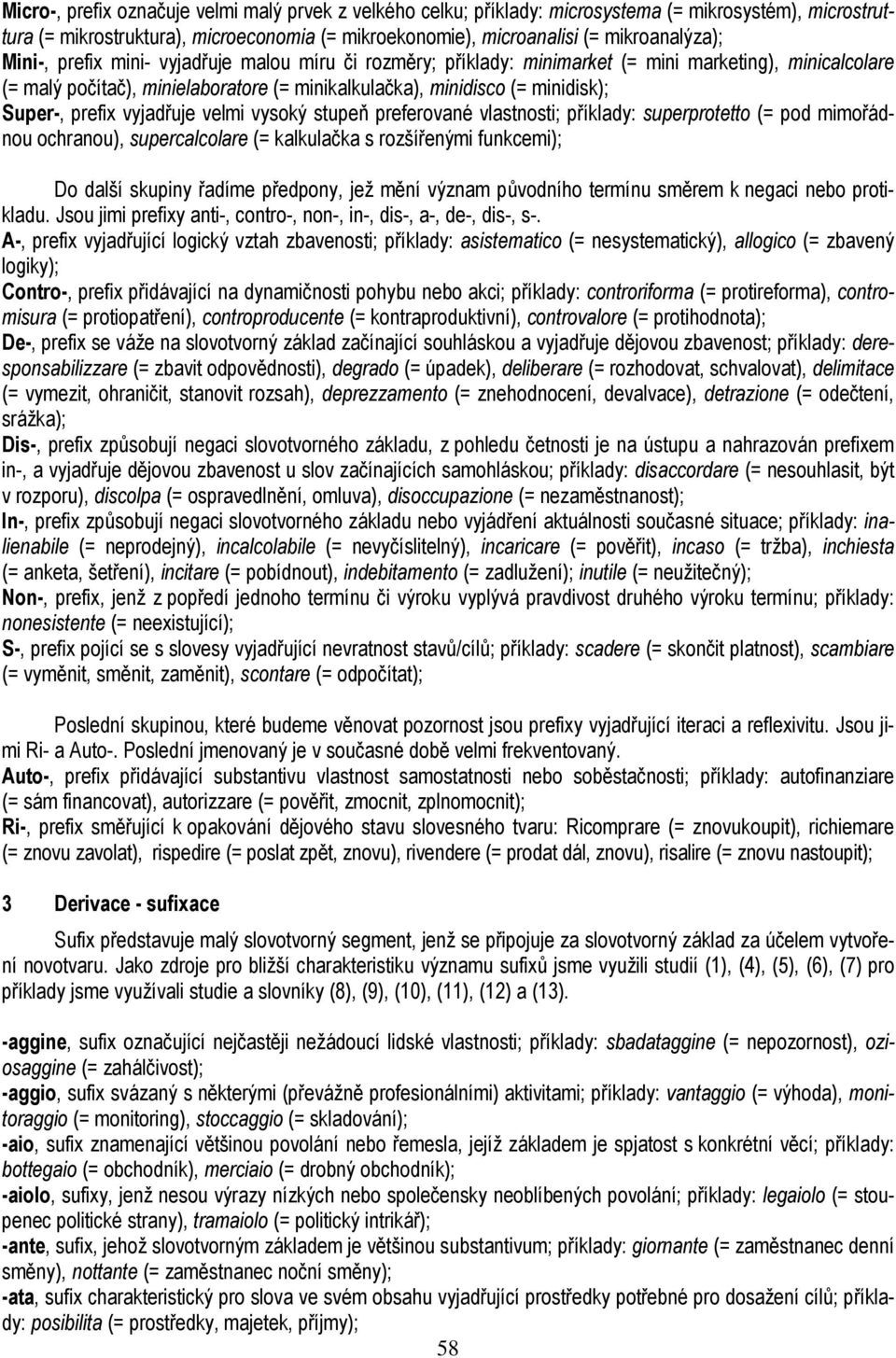 prefix vyjadřuje velmi vysoký stupeň preferované vlastnosti; příklady: superprotetto (= pod mimořádnou ochranou), supercalcolare (= kalkulačka s rozšířenými funkcemi); Do další skupiny řadíme