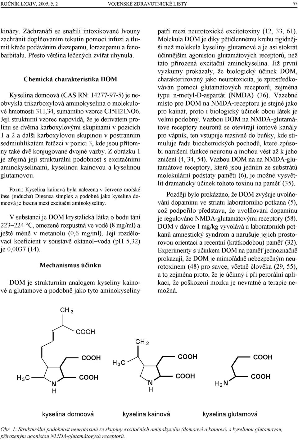 Chemická charakteristika DOM Kyselina domoová (CAS RN: 14277-97-5) je neobvyklá trikarboxylová aminokyselina o molekulové hmotnosti 311,34, sumárního vzorce C15H21NO6.
