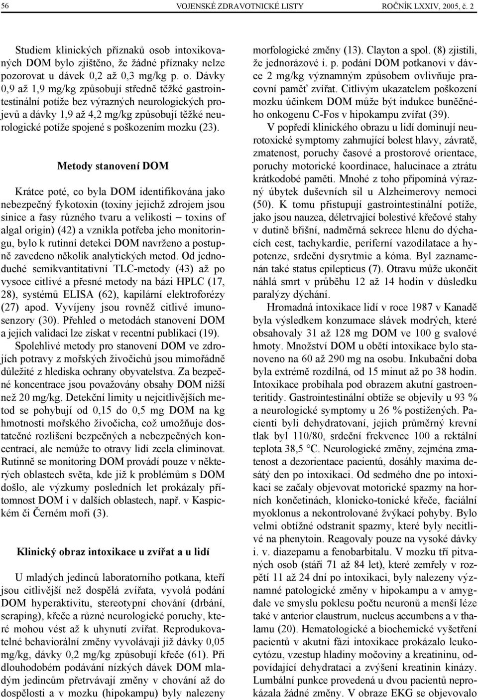 Dávky 0,9 až 1,9 mg/kg způsobují středně těžké gastrointestinální potíže bez výrazných neurologických projevů a dávky 1,9 až 4,2 mg/kg způsobují těžké neurologické potíže spojené s poškozením mozku