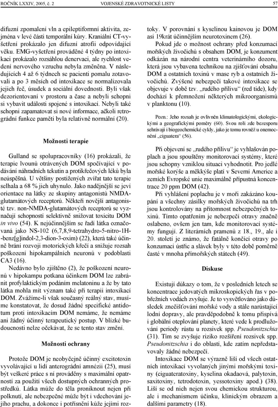 EMG-vyšetření prováděné 4 týdny po intoxikaci prokázalo rozsáhlou denervaci, ale rychlost vedení nervového vzruchu nebyla změněna.