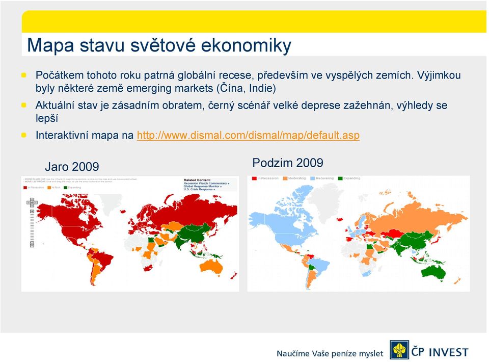 Výjimkou byly některé země emerging markets (Čína, Indie) Aktuální stav je zásadním