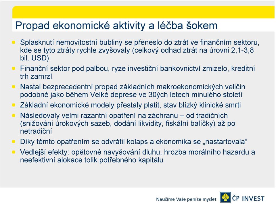 letech minulého století Základní ekonomické modely přestaly platit, stav blízký klinické smrti Následovaly velmi razantní opatření na záchranu od tradičních (snižování úrokových sazeb, dodání