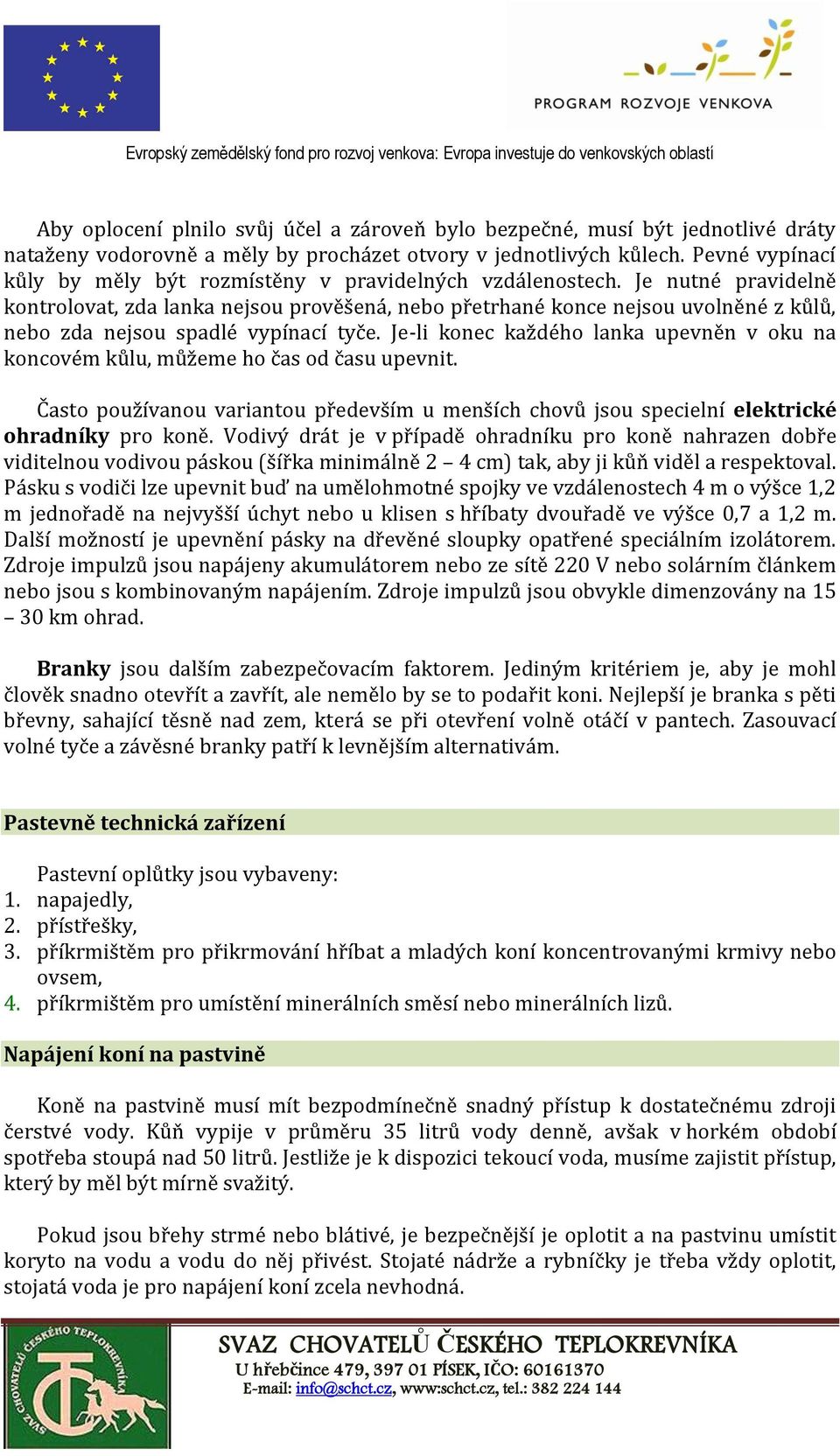 Je nutné pravidelně kontrolovat, zda lanka nejsou prověšená, nebo přetrhané konce nejsou uvolněné z kůlů, nebo zda nejsou spadlé vypínací tyče.