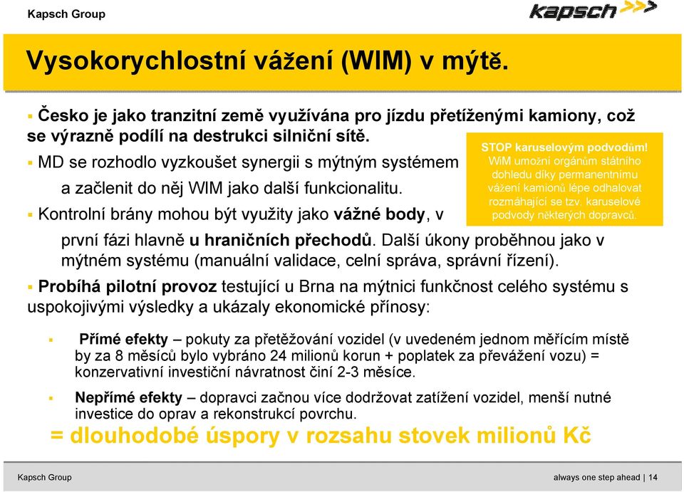 WiM umožní orgánům státního dohledu díky permanentnímu vážení kamionů lépe odhalovat rozmáhající se tzv. karuselové podvody některých dopravců. první fázi hlavně u hraničních přechodů.