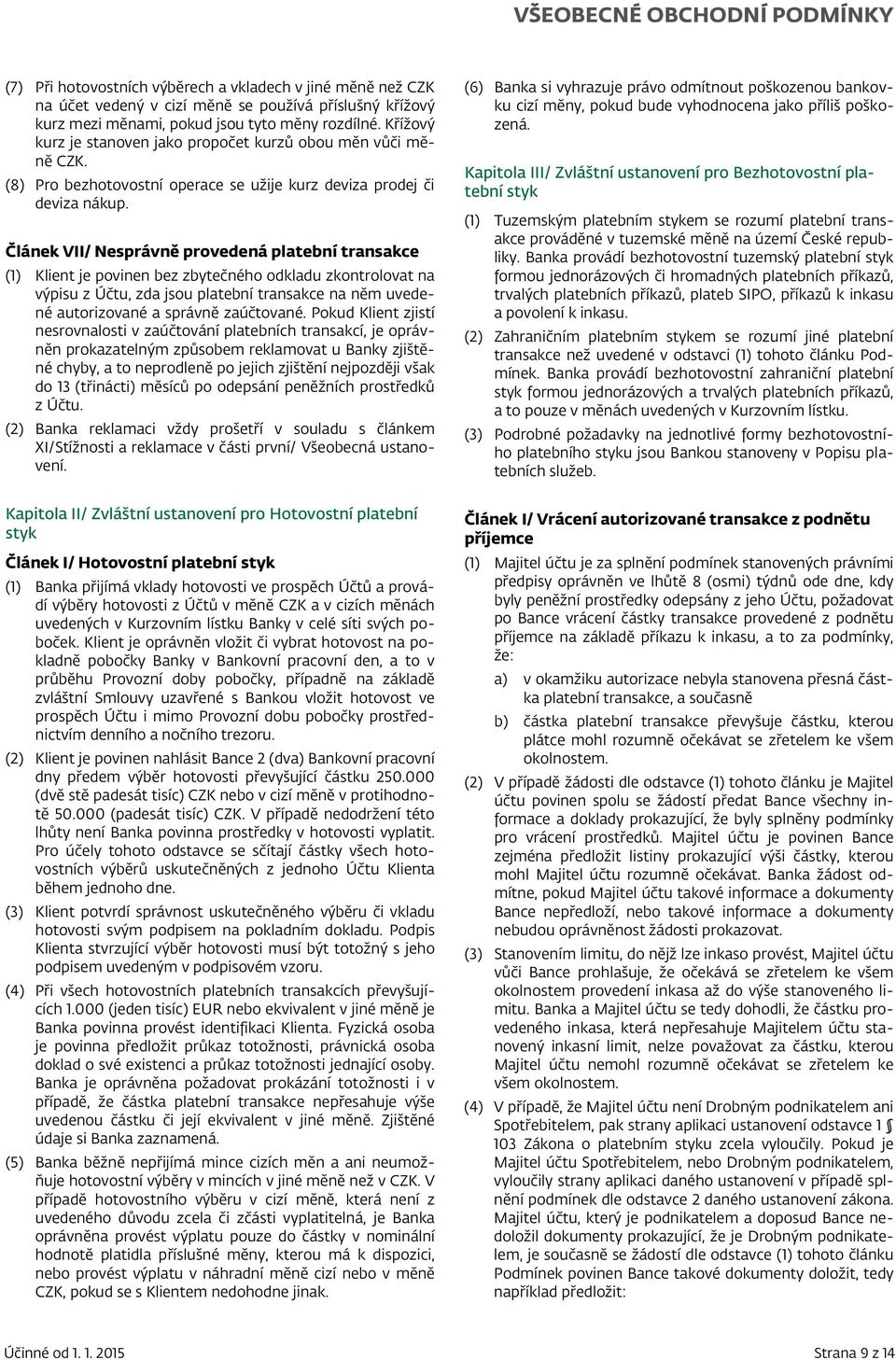 Článek VII/ Nesprávně provedená platební transakce (1) Klient je povinen bez zbytečného odkladu zkontrolovat na výpisu z Účtu, zda jsou platební transakce na něm uvedené autorizované a správně