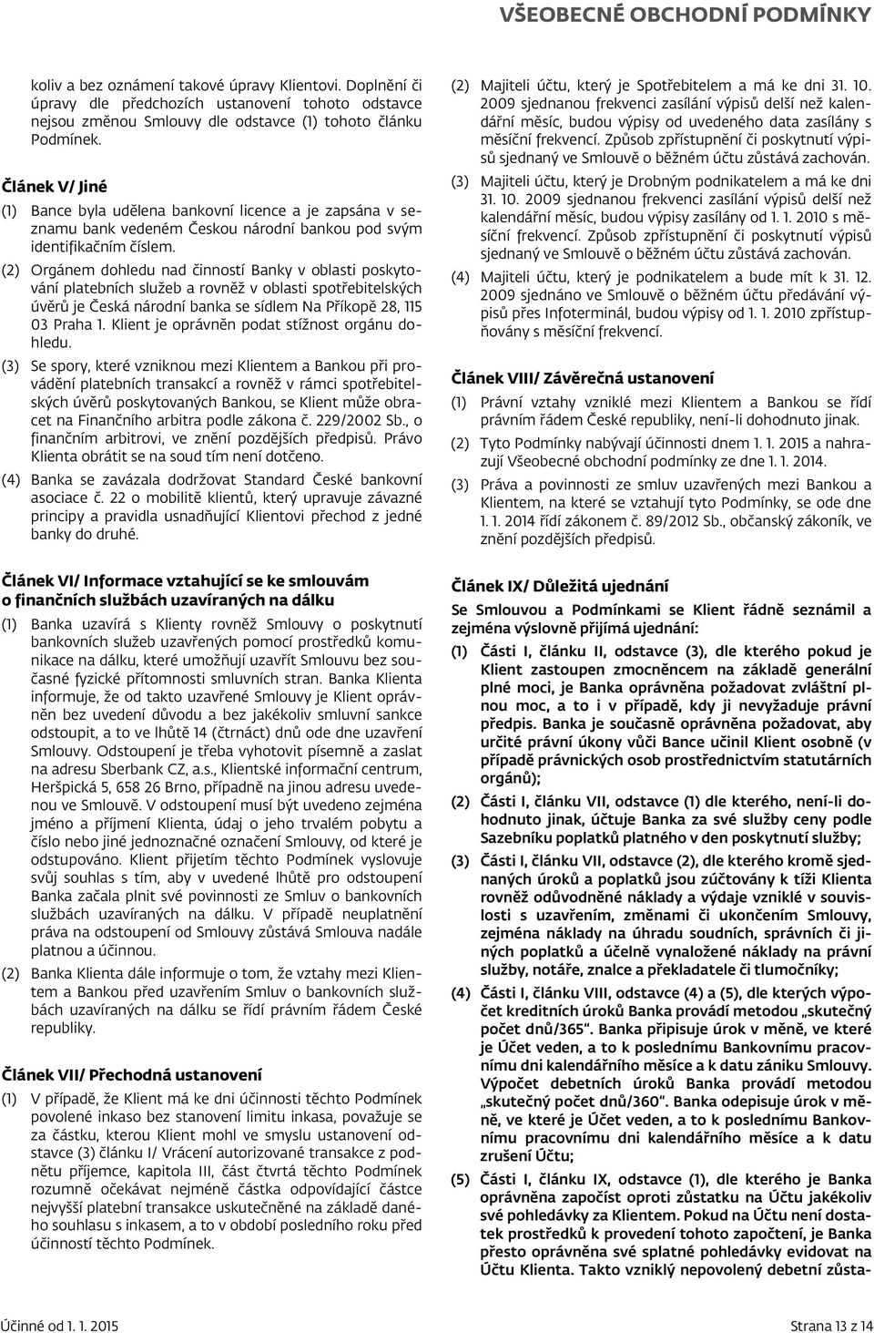 (2) Orgánem dohledu nad činností Banky v oblasti poskytování platebních služeb a rovněž v oblasti spotřebitelských úvěrů je Česká národní banka se sídlem Na Příkopě 28, 115 03 Praha 1.