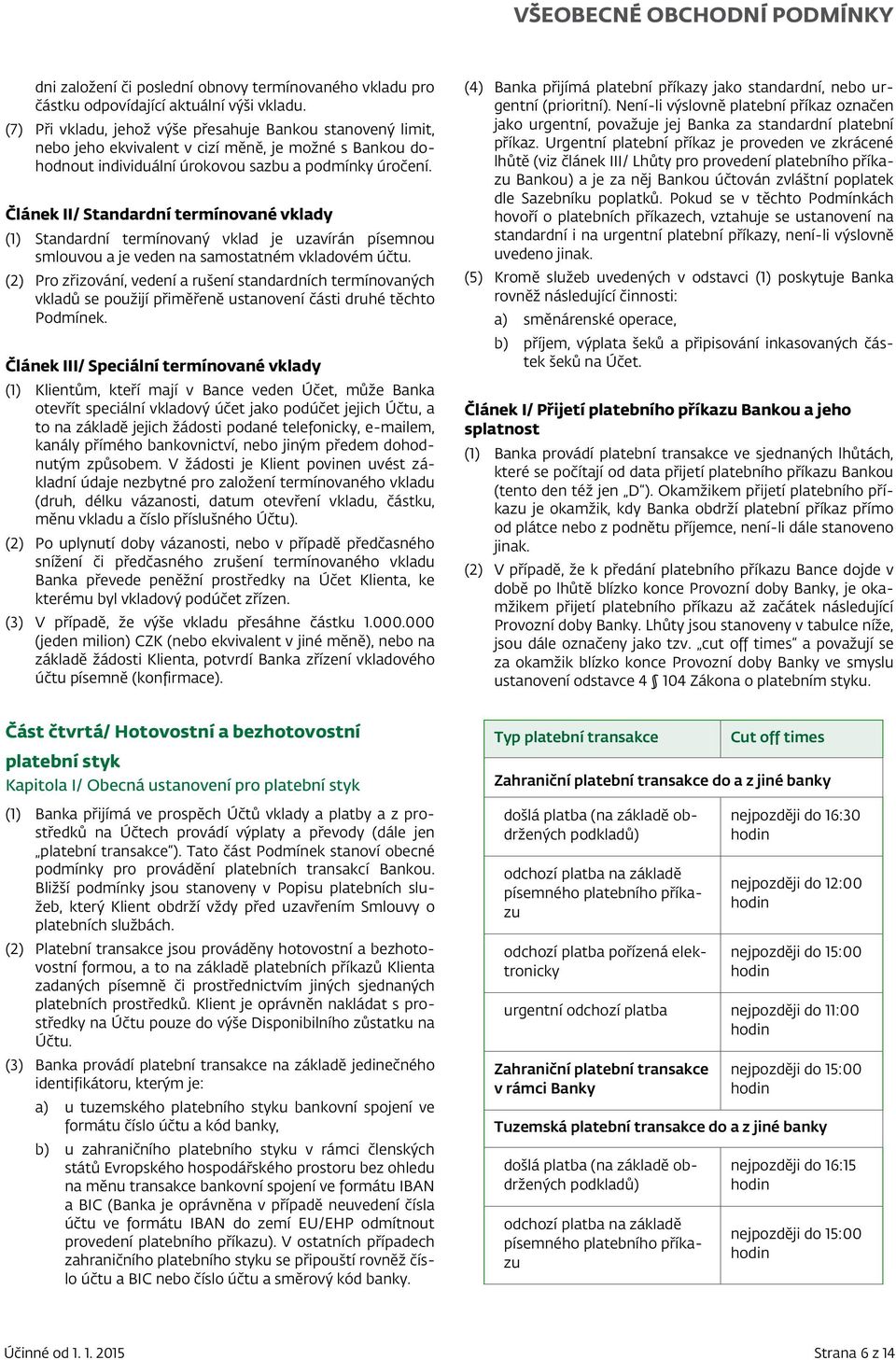 Článek II/ Standardní termínované vklady (1) Standardní termínovaný vklad je uzavírán písemnou smlouvou a je veden na samostatném vkladovém účtu.