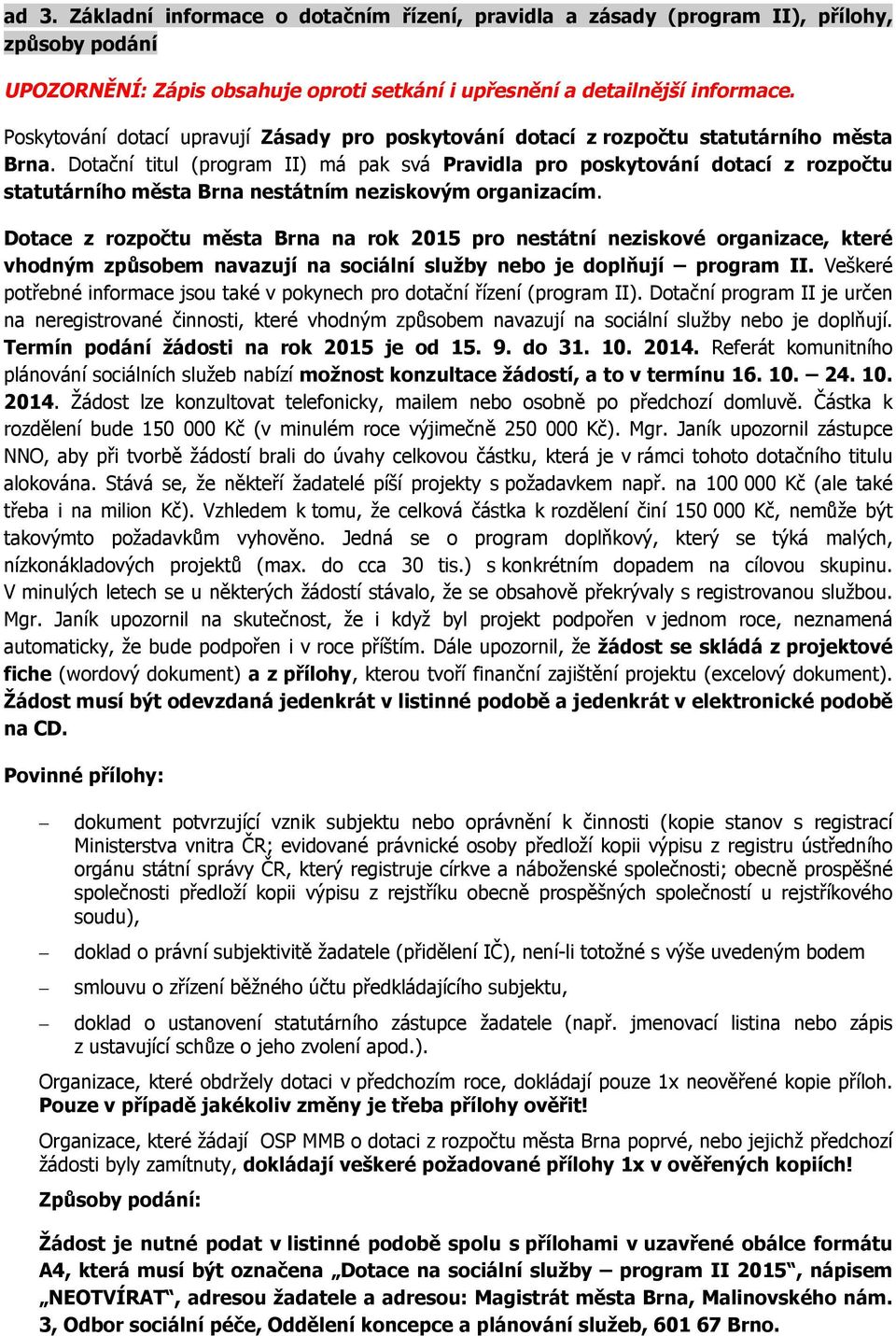 Dotační titul (program II) má pak svá Pravidla pro poskytování dotací z rozpočtu statutárního města Brna nestátním neziskovým organizacím.