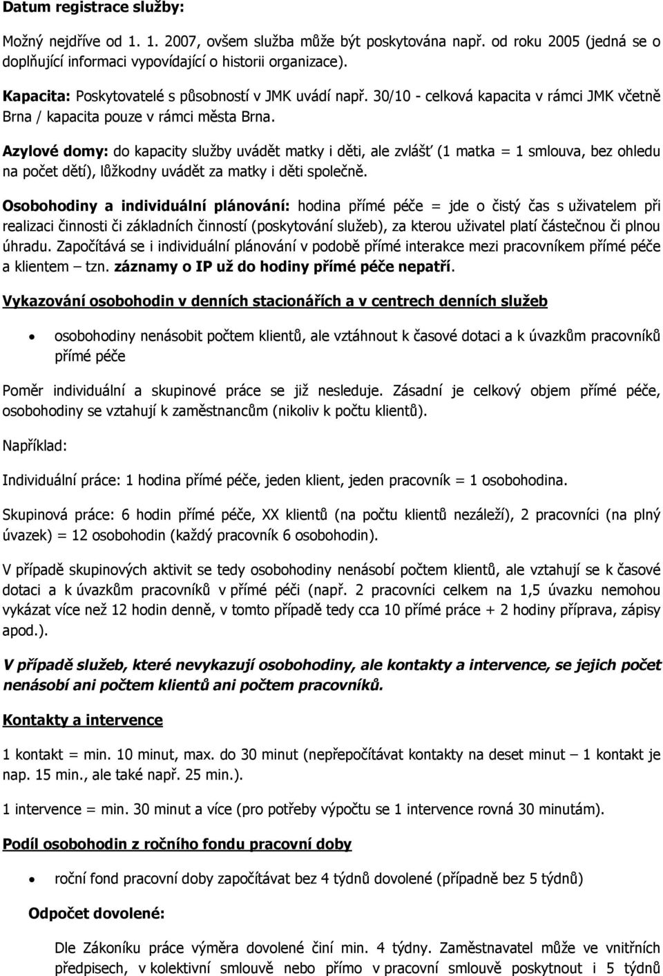 Azylové domy: do kapacity služby uvádět matky i děti, ale zvlášť (1 matka = 1 smlouva, bez ohledu na počet dětí), lůžkodny uvádět za matky i děti společně.