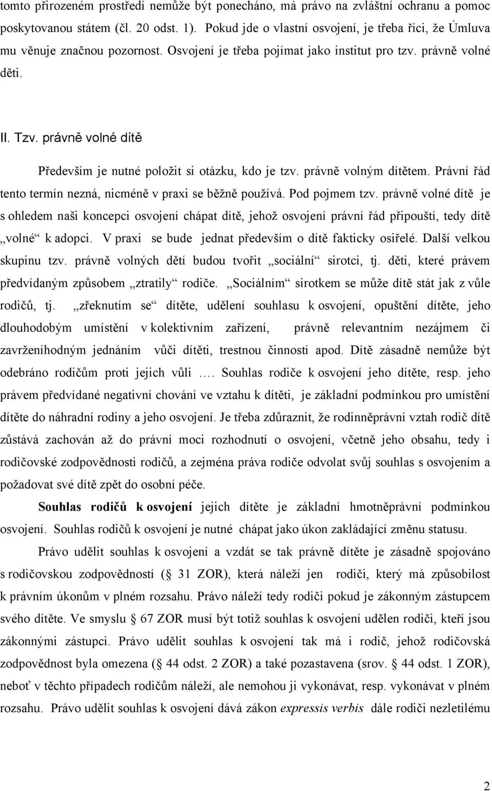 právně volné dítě Především je nutné položit si otázku, kdo je tzv. právně volným dítětem. Právní řád tento termín nezná, nicméně v praxi se běžně používá. Pod pojmem tzv.