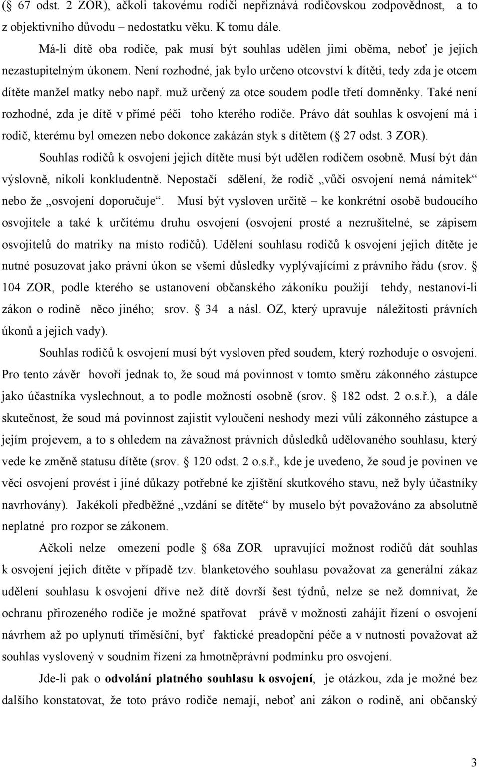 Není rozhodné, jak bylo určeno otcovství k dítěti, tedy zda je otcem dítěte manžel matky nebo např. muž určený za otce soudem podle třetí domněnky.