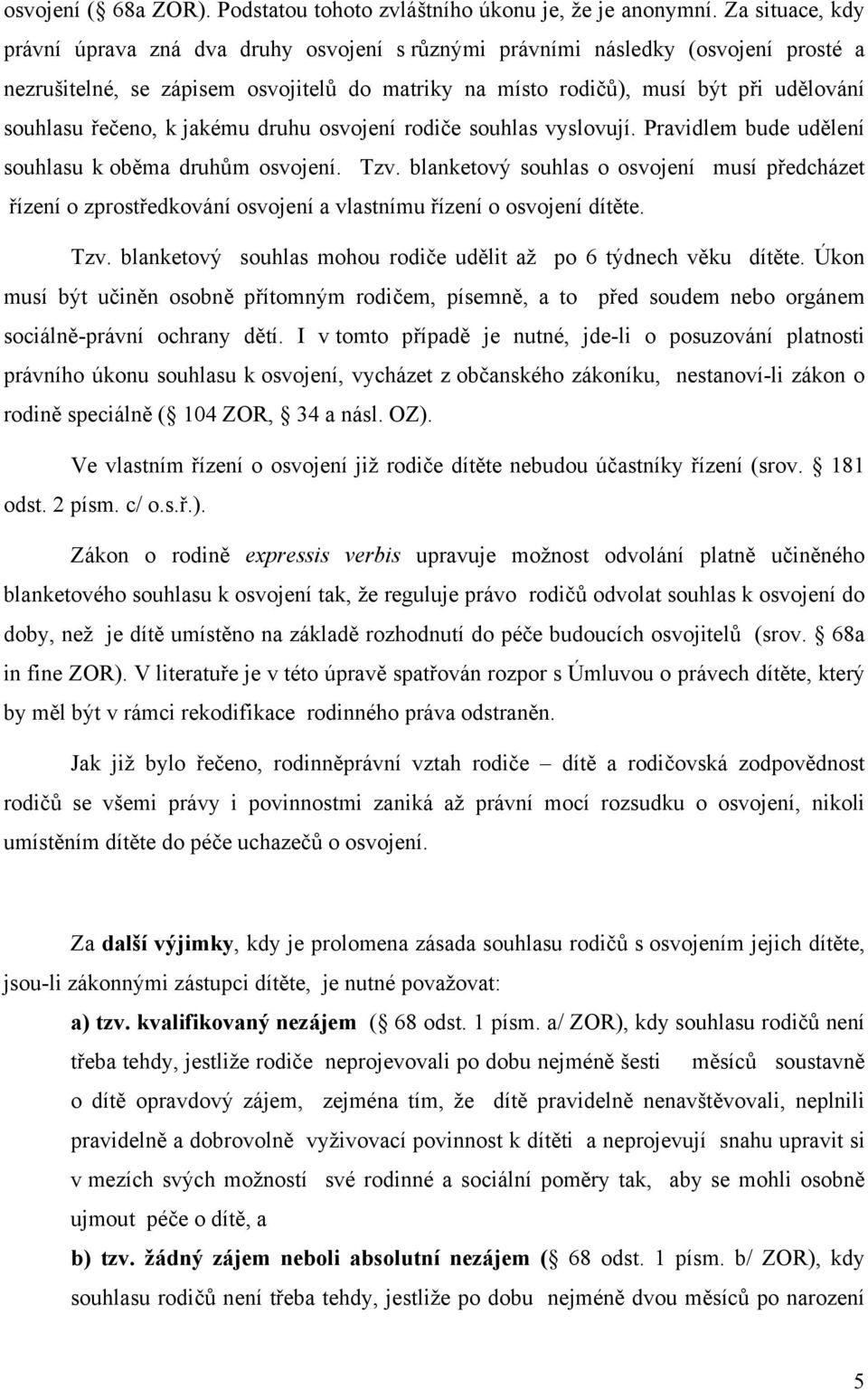 řečeno, k jakému druhu osvojení rodiče souhlas vyslovují. Pravidlem bude udělení souhlasu k oběma druhům osvojení. Tzv.