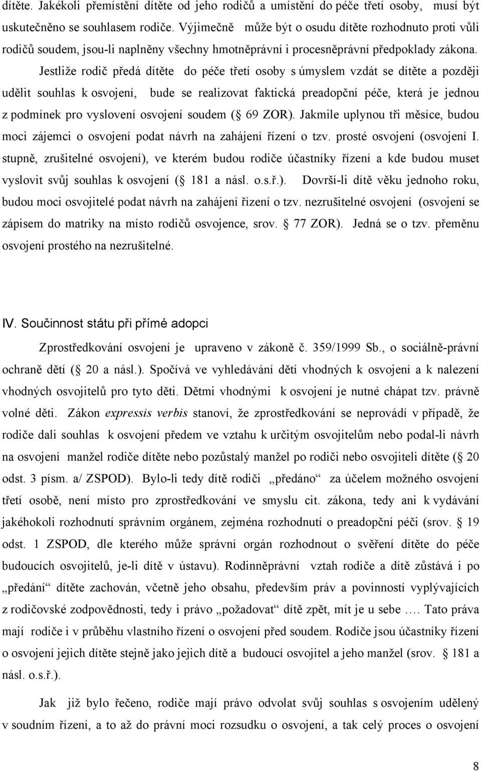 Jestliže rodič předá dítěte do péče třetí osoby s úmyslem vzdát se dítěte a později udělit souhlas k osvojení, bude se realizovat faktická preadopční péče, která je jednou z podmínek pro vyslovení