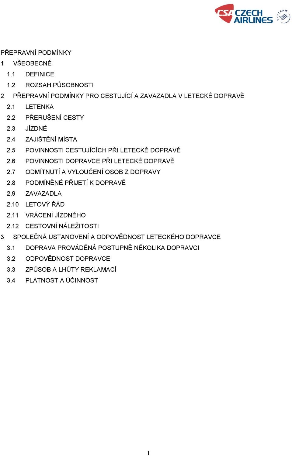 7 ODMÍTNUTÍ A VYLOUČENÍ OSOB Z DOPRAVY 2.8 PODMÍNĚNÉ PŘIJETÍ K DOPRAVĚ 2.9 ZAVAZADLA 2.10 LETOVÝ ŘÁD 2.11 VRÁCENÍ JÍZDNÉHO 2.