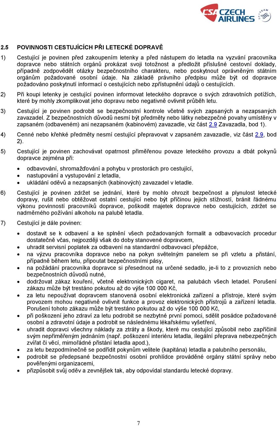 Na základě právního předpisu může být od dopravce požadováno poskytnutí informací o cestujících nebo zpřístupnění údajů o cestujících.