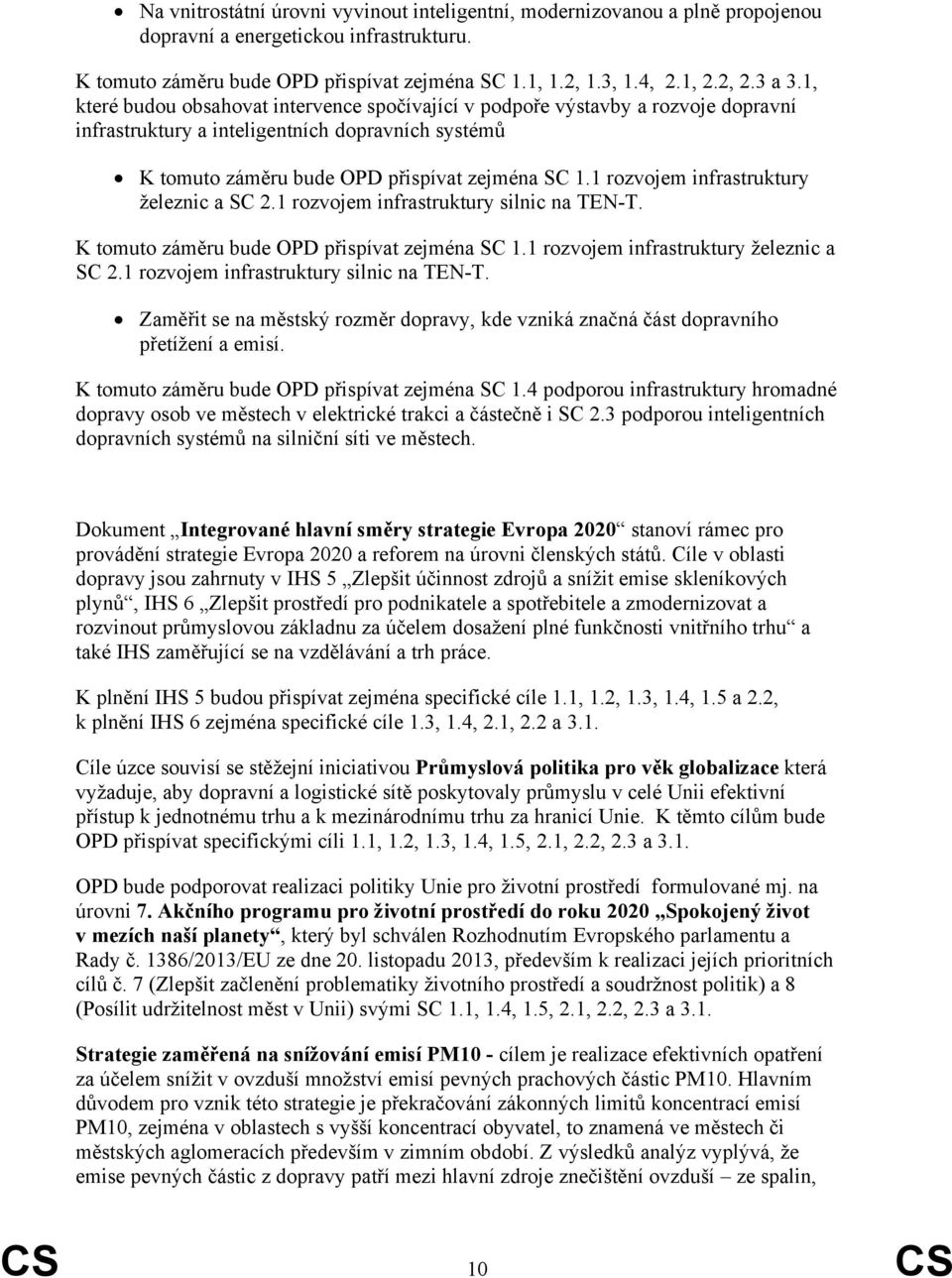 1 rozvojem infrastruktury železnic a SC 2.1 rozvojem infrastruktury silnic na TEN-T. K tomuto záměru bude OPD přispívat zejména SC 1.1 rozvojem infrastruktury železnic a SC 2.1 rozvojem infrastruktury silnic na TEN-T. Zaměřit se na městský rozměr dopravy, kde vzniká značná část dopravního přetížení a emisí.