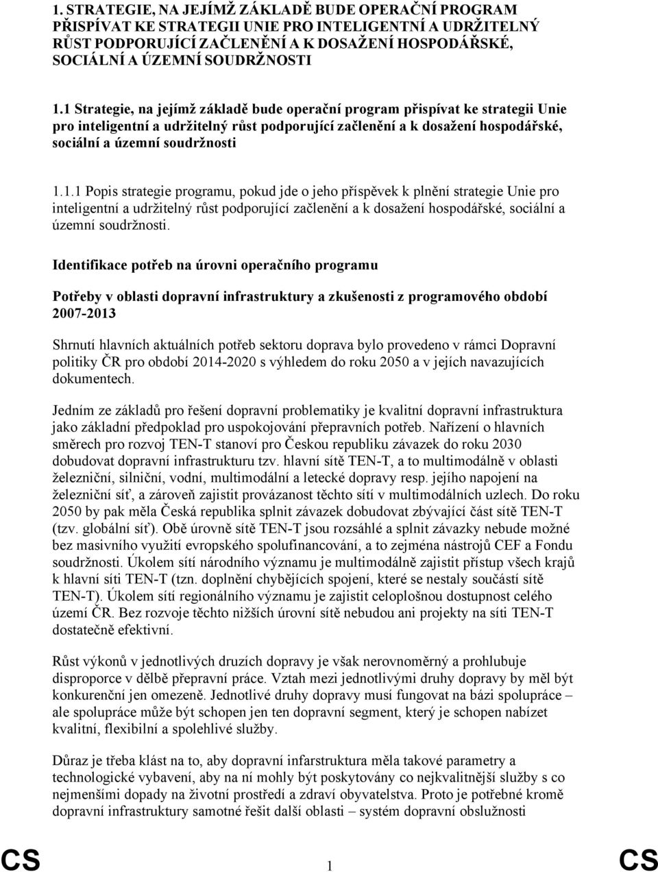 Identifikace potřeb na úrovni operačního programu Potřeby v oblasti dopravní infrastruktury a zkušenosti z programového období 2007-2013 Shrnutí hlavních aktuálních potřeb sektoru doprava bylo