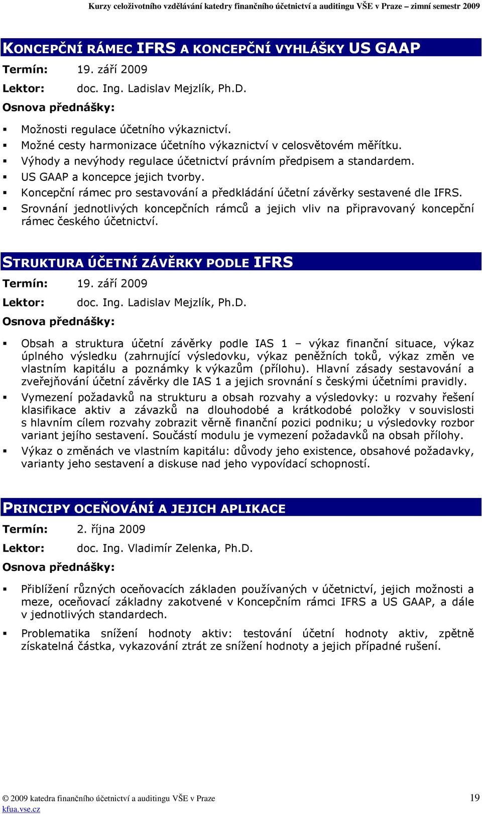 Koncepční rámec pro sestavování a předkládání účetní závěrky sestavené dle IFRS. Srovnání jednotlivých koncepčních rámců a jejich vliv na připravovaný koncepční rámec českého účetnictví.