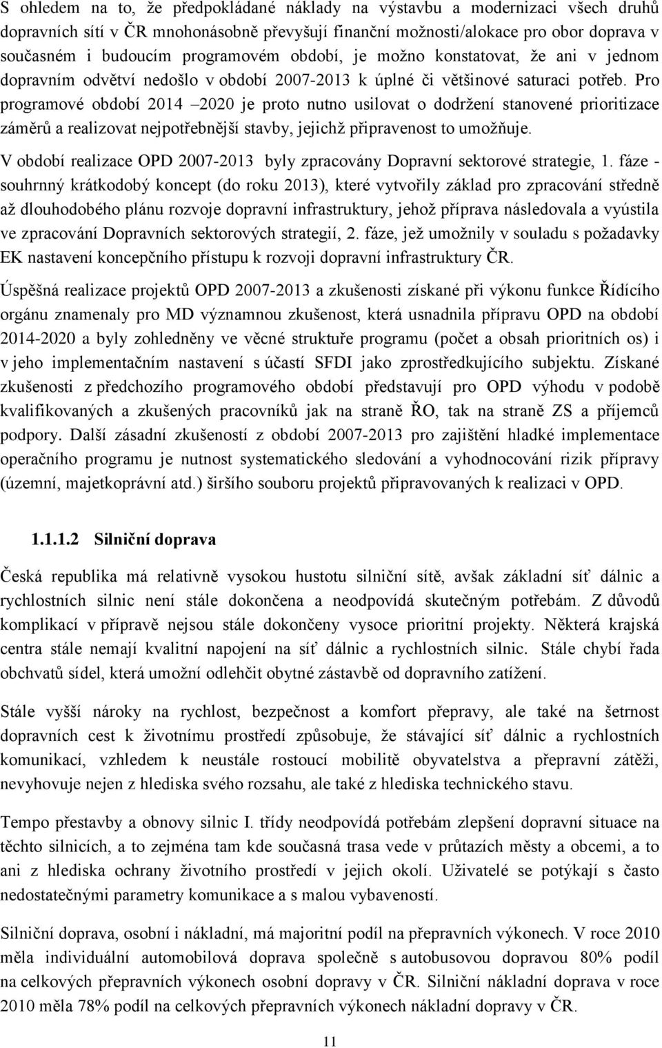 Pro programové období 2014 2020 je proto nutno usilovat o dodržení stanovené prioritizace záměrů a realizovat nejpotřebnější stavby, jejichž připravenost to umožňuje.