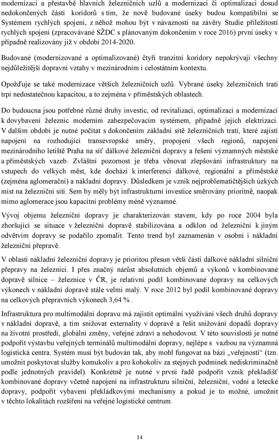 Budované (modernizované a optimalizované) čtyři tranzitní koridory nepokrývají všechny nejdůležitější dopravní vztahy v mezinárodním i celostátním kontextu.