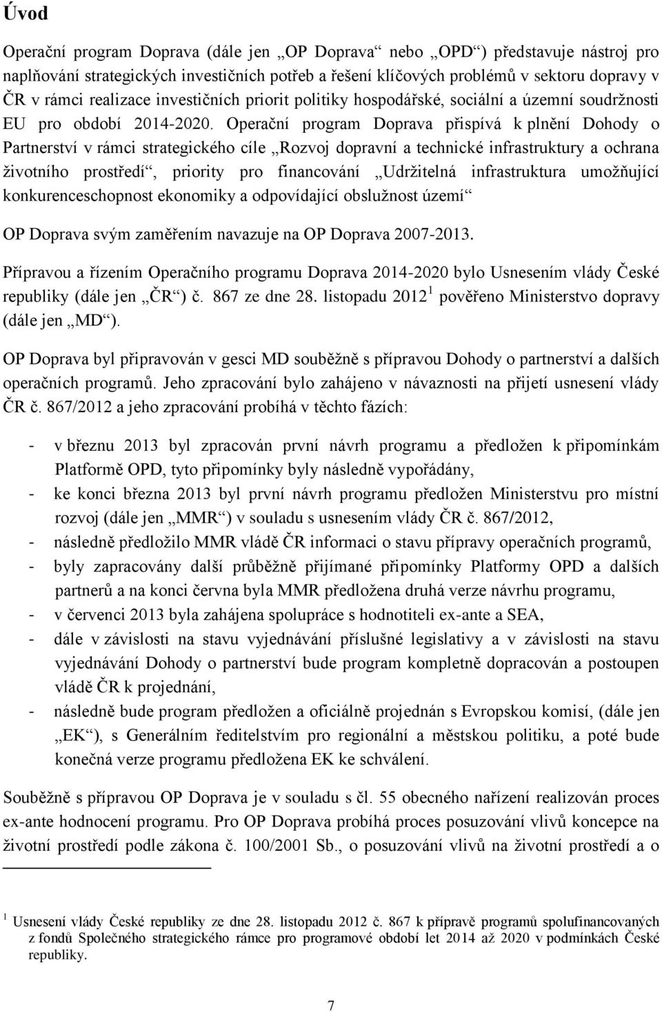 Operační program Doprava přispívá k plnění Dohody o Partnerství v rámci strategického cíle Rozvoj dopravní a technické infrastruktury a ochrana životního prostředí, priority pro financování