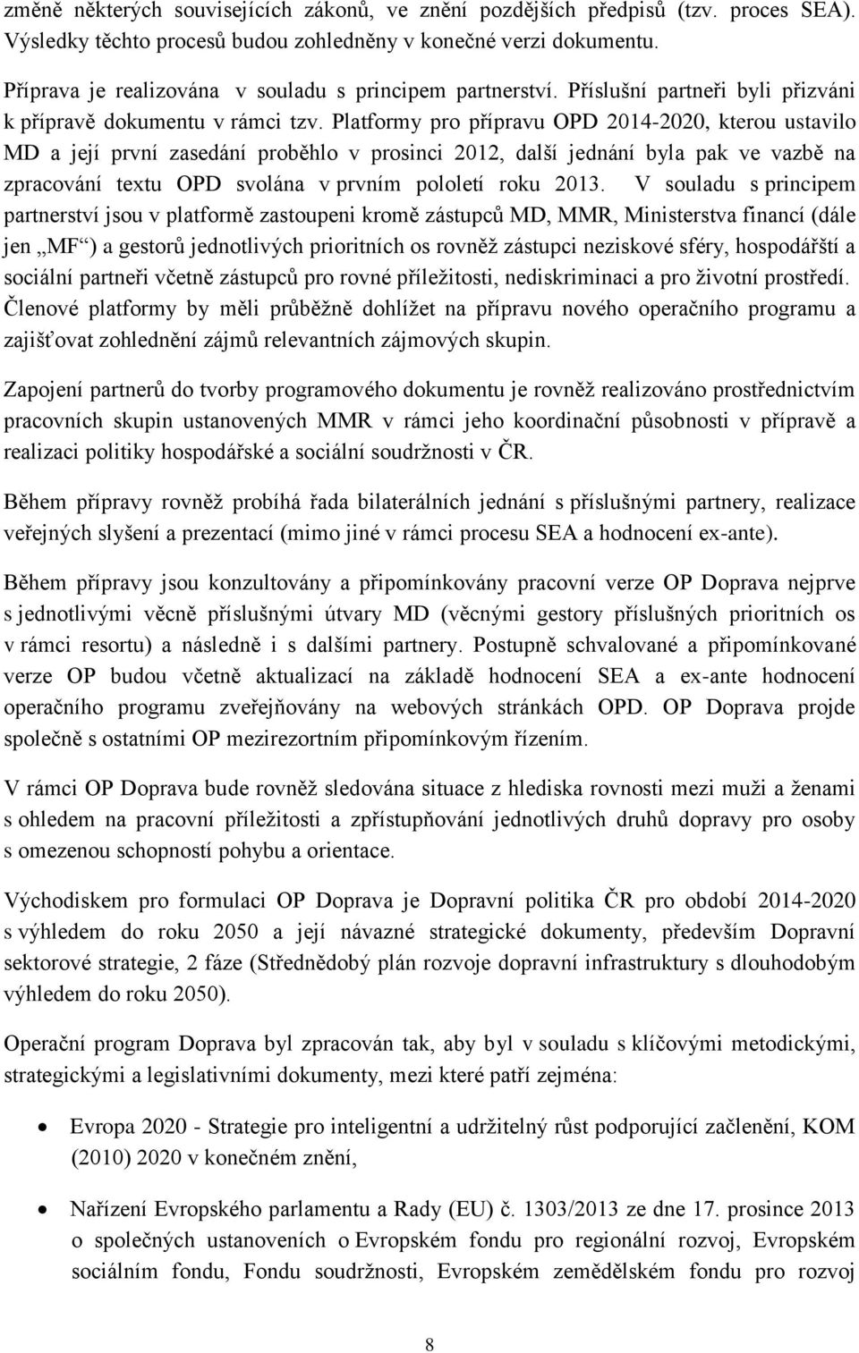 Platformy pro přípravu OPD 2014-2020, kterou ustavilo MD a její první zasedání proběhlo v prosinci 2012, další jednání byla pak ve vazbě na zpracování textu OPD svolána v prvním pololetí roku 2013.