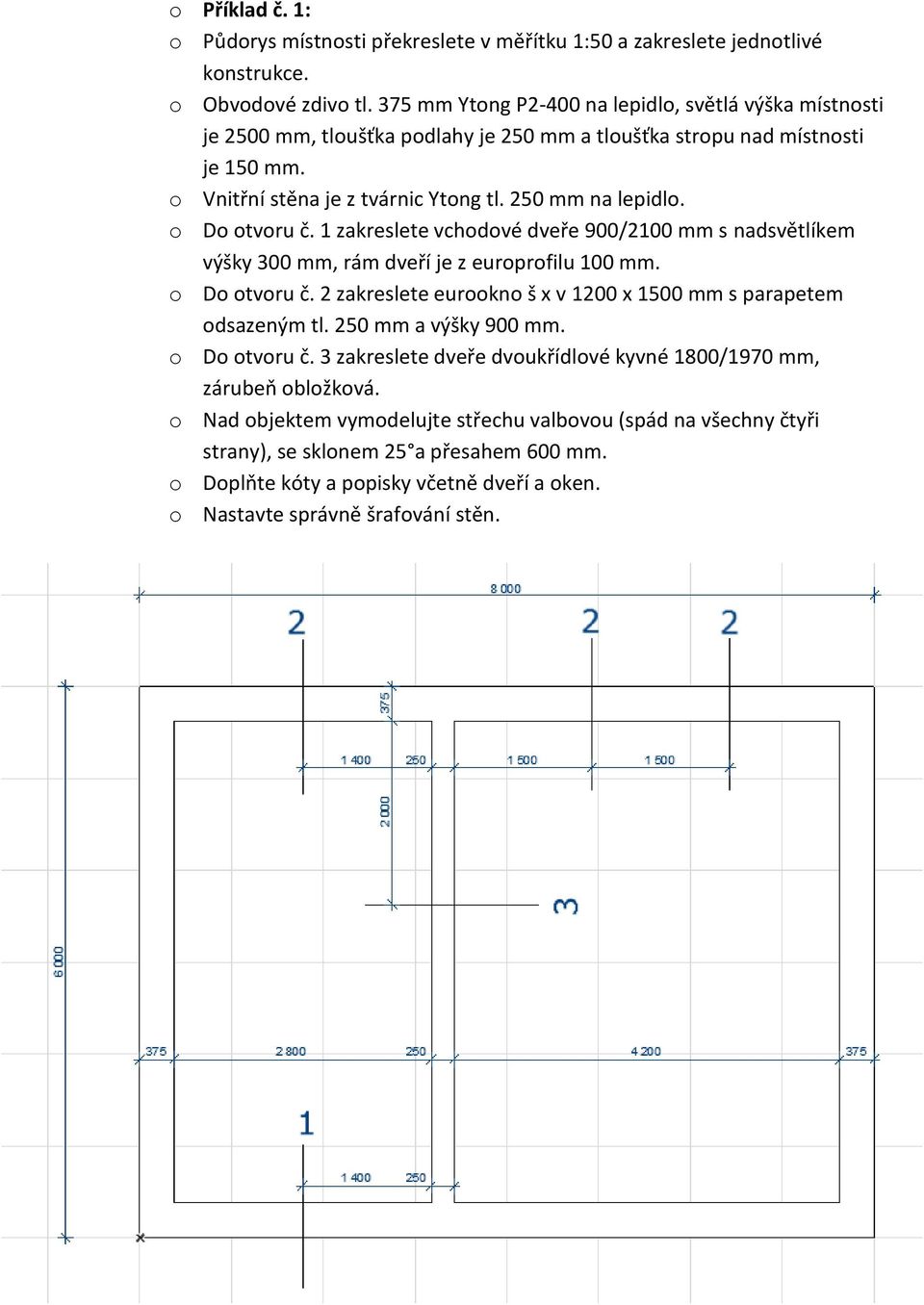 o Do otvoru č. 1 zakreslete vchodové dveře 900/2100 mm s nadsvětlíkem výšky 300 mm, rám dveří je z europrofilu 100 mm. o Do otvoru č.