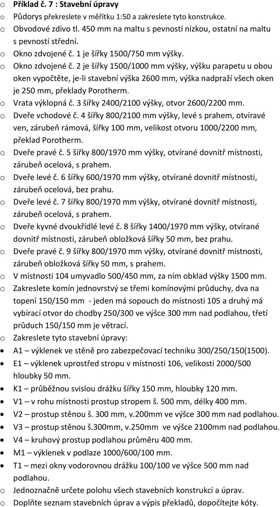 2 je šířky 1500/1000 mm výšky, výšku parapetu u obou oken vypočtěte, je-li stavební výška 2600 mm, výška nadpraží všech oken je 250 mm, překlady Porotherm. o Vrata výklopná č.