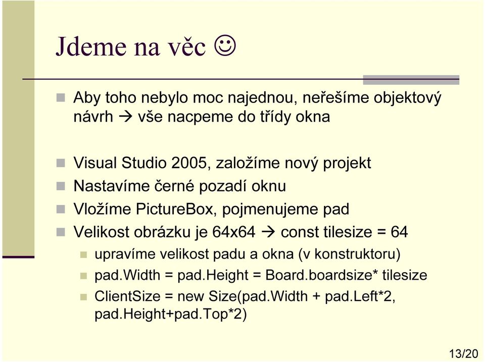 Velikost obrázku je 64x64 const tilesize = 64 upravíme velikost padu a okna (v konstruktoru) pad.