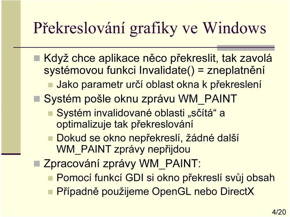 oblasti sčítá a optimalizuje tak překreslování Dokud se okno nepřekreslí, žádné další WM_PAINT zprávy nepřijdou