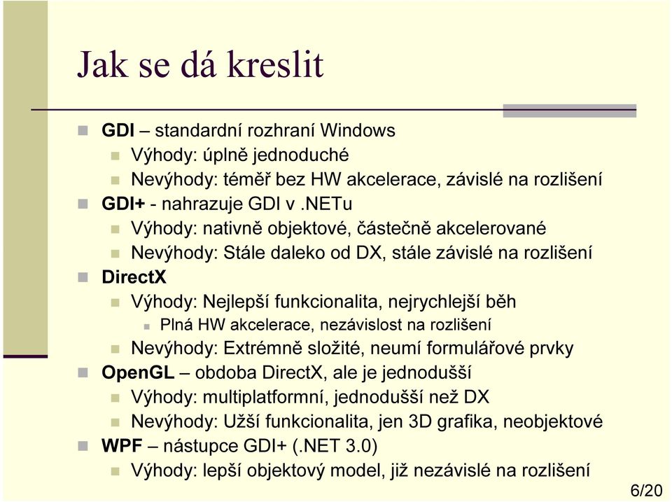 nejrychlejší běh Plná HW akcelerace, nezávislost na rozlišení Nevýhody: Extrémně složité, neumí formulářové prvky OpenGL obdoba DirectX, ale je jednodušší Výhody: