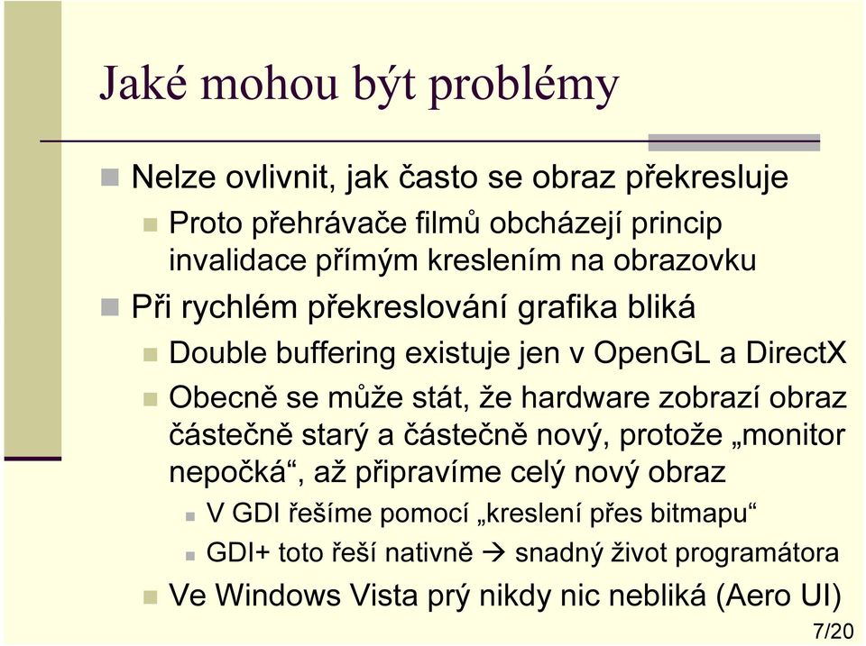 stát, že hardware zobrazí obraz částečně starý a částečně nový, protože monitor nepočká, až připravíme celý nový obraz V GDI