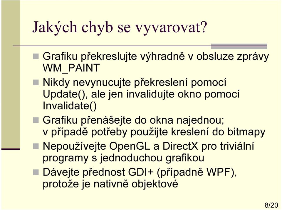 Update(), ale jen invalidujte okno pomocí Invalidate() Grafiku přenášejte do okna najednou; v případě