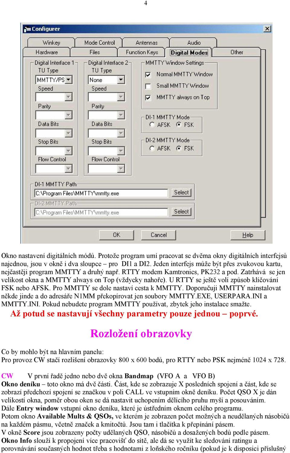 U RTTY se je volí zp sob klí ování FSK nebo AFSK. Pro MMTTY se dole nastaví cesta k MMTTY. Doporu uji MMTTY nainstalovat kde jinde a do adresá e N1MM p ekopírovat jen soubory MMTTY.EXE, USERPARA.