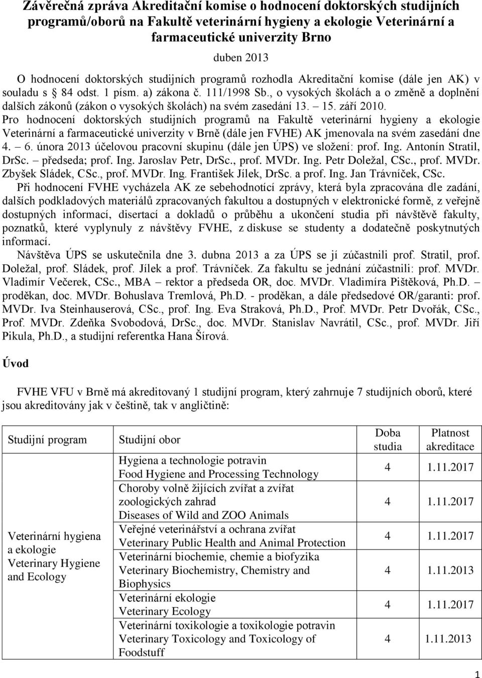 , o vysokých školách a o změně a doplnění dalších zákonů (zákon o vysokých školách) na svém zasedání 13. 15. září 2010.