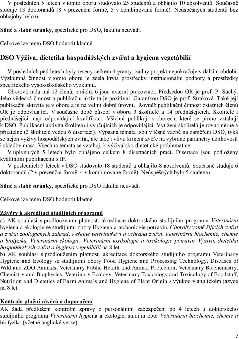 DSO Výživa, dietetika hospodářských zvířat a hygiena vegetábilií V posledních pěti letech byly řešeny celkem 4 granty; žádný projekt nepokračuje v dalším období.