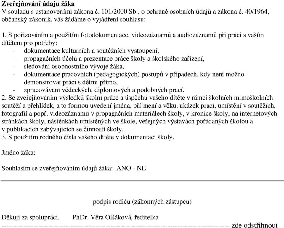 školy a školského zařízení, - sledování osobnostního vývoje žáka, - dokumentace pracovních (pedagogických) postupů v případech, kdy není možno demonstrovat práci s dětmi přímo, - zpracovávání