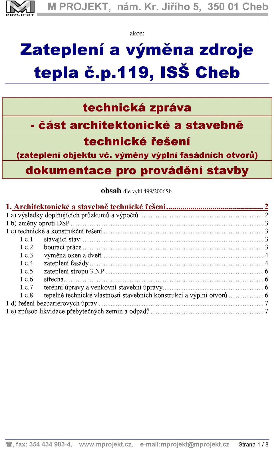 .. 3 1.c) technické a konstrukční řešení... 3 1.c.1 stávající stav:... 3 1.c.2 bourací práce... 3 1.c.3 výměna oken a dveří... 4 1.c.4 zateplení fasády... 4 1.c.5 zateplení stropu 3.NP... 6 1.c.6 střecha.