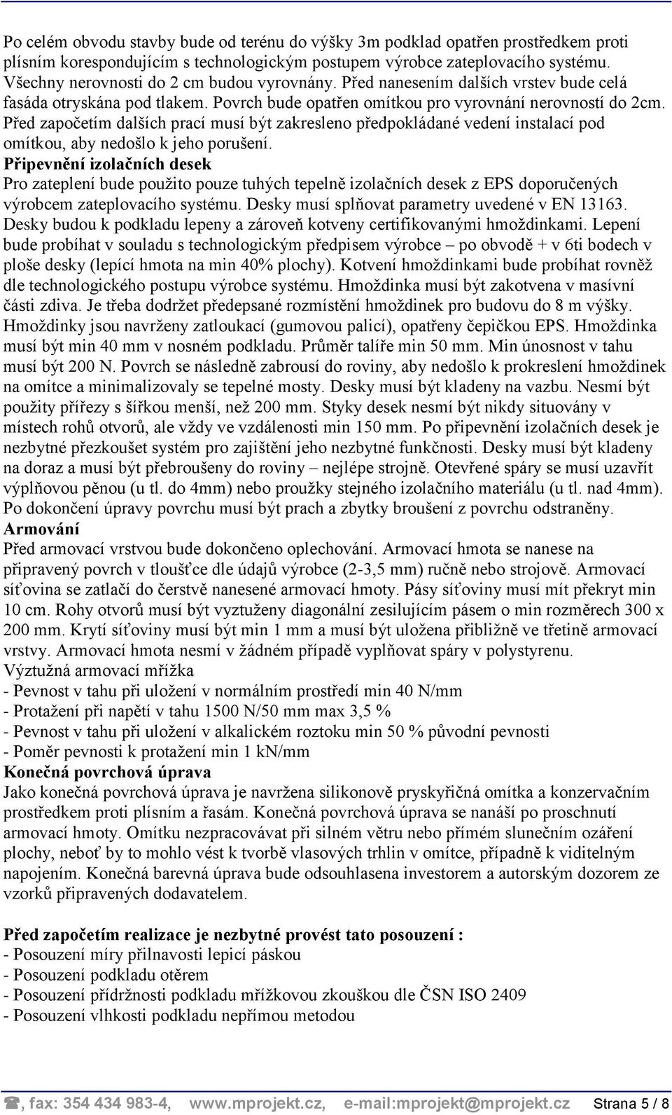 Před započetím dalších prací musí být zakresleno předpokládané vedení instalací pod omítkou, aby nedošlo k jeho porušení.