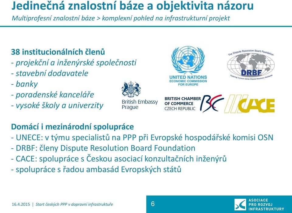 spolupráce - UNECE: v týmu specialistů na PPP při Evropské hospodářské komisi OSN - DRBF: členy Dispute Resolution Board Foundation - CACE: