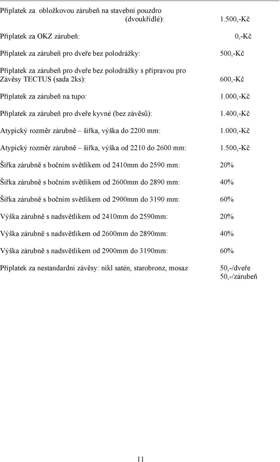 tupo: Příplatek za zárubeň pro dveře kyvné (bez závěsů): Atypický rozměr zárubně šířka, výška do 2200 mm: Atypický rozměr zárubně šířka, výška od 2210 do 2600 mm: 500,-Kč 600,-Kč 1.400,-Kč 1.